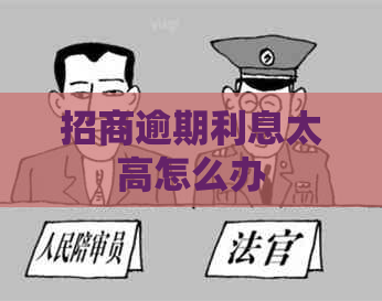 招商逾期利息太高怎么办