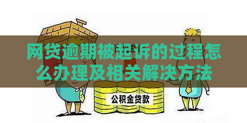 网贷逾期被起诉的过程怎么办理及相关解决方法
