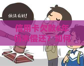 信用卡欠款6年仍未偿还？如何制定还款计划并彻底还清债务