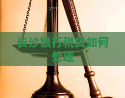 长沙银行税贷如何处理
