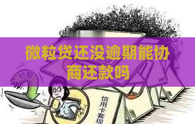 微粒贷还没逾期能协商还款吗