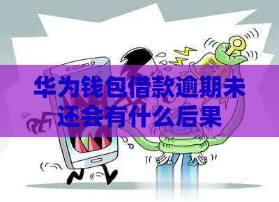 华为钱包借款逾期未还会有什么后果
