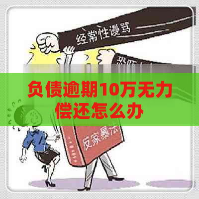 负债逾期10万无力偿还怎么办