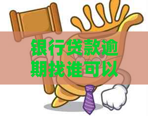 银行贷款逾期找谁可以协商处理
