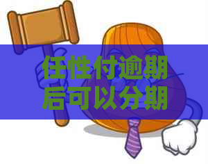 任性付逾期后可以分期还吗