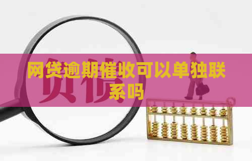 网贷逾期可以单独联系吗