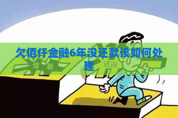 欠佰仟金融6年没还款该如何处理