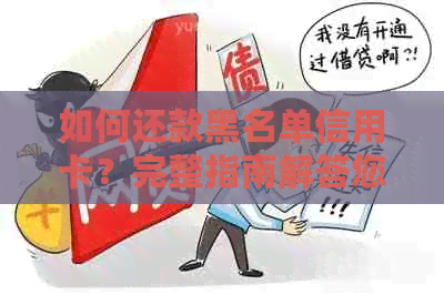 如何还款黑名单信用卡？完整指南解答您的疑惑
