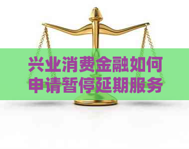 兴业消费金融如何申请暂停延期服务