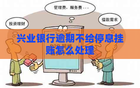 兴业银行逾期不给停息挂账怎么处理