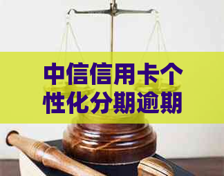 中信信用卡个性化分期逾期