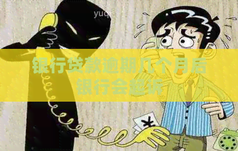 银行贷款逾期几个月后银行会起诉