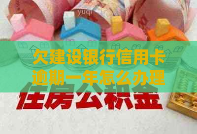 欠建设银行信用卡逾期一年怎么办理还款