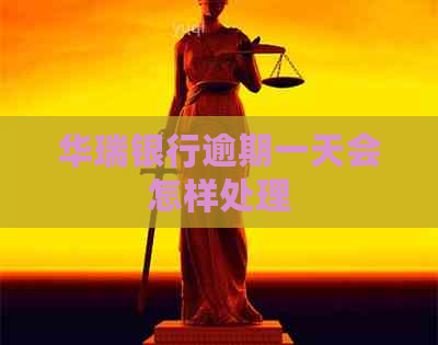 华瑞银行逾期一天会怎样处理