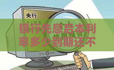 银行先息后本利率多少到期还不还上怎么办