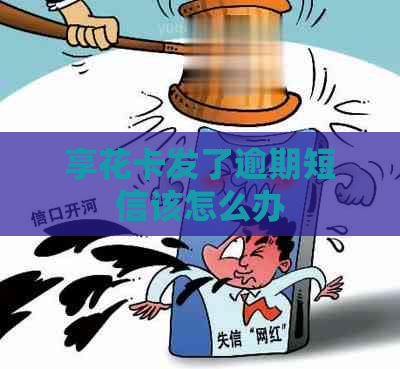 享花卡发了逾期短信该怎么办