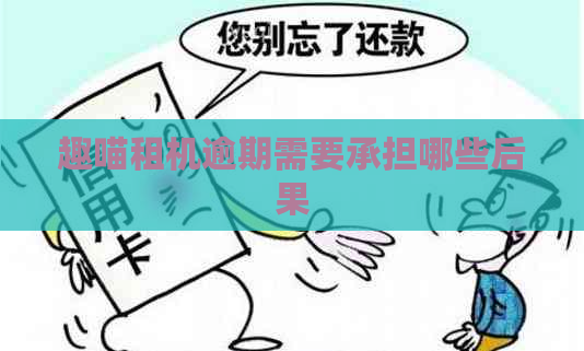 趣喵租机逾期需要承担哪些后果
