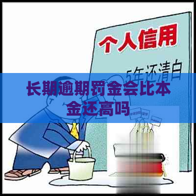 长期逾期罚金会比本金还高吗