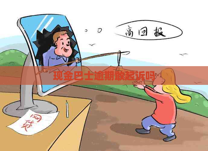 现金巴士逾期敢起诉吗