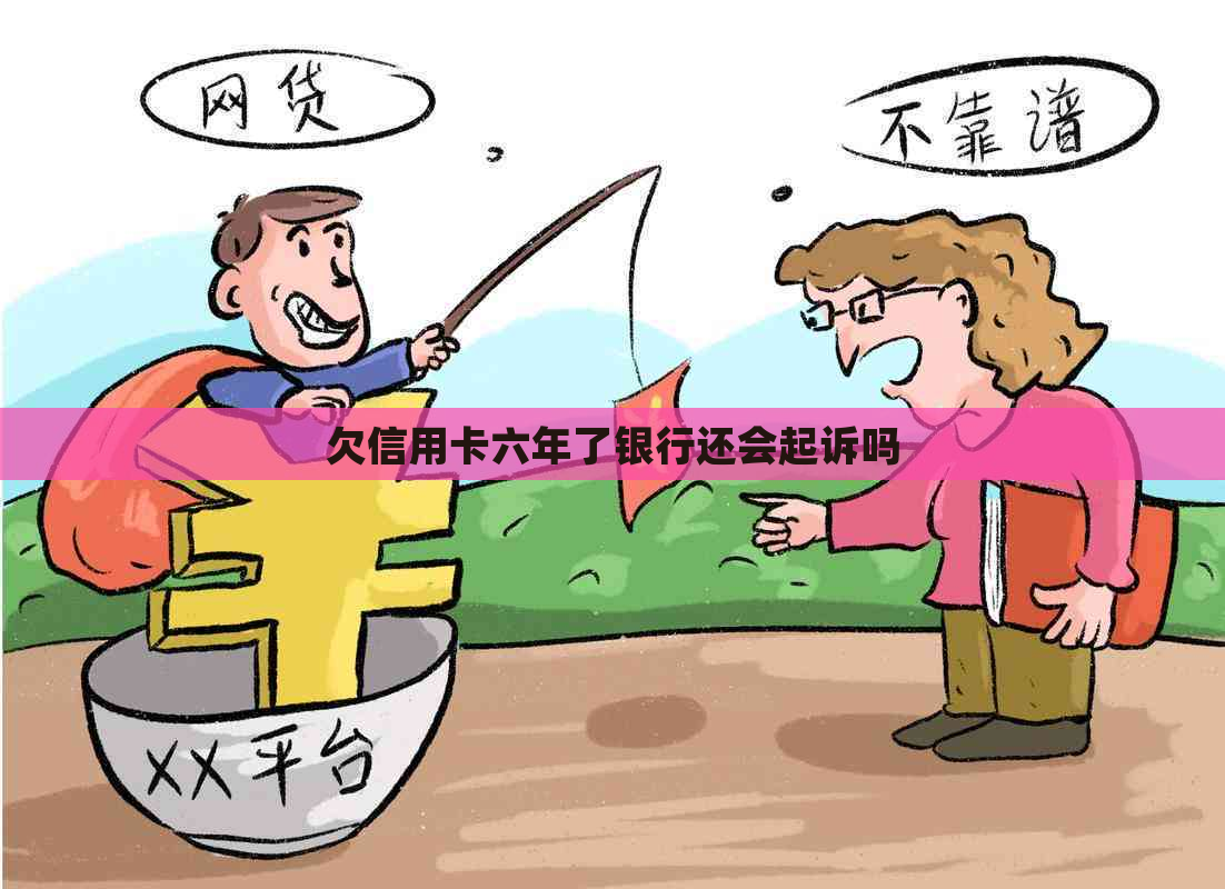 欠信用卡六年了银行还会起诉吗