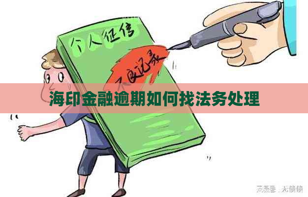 海印金融逾期如何找法务处理