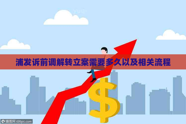 浦发诉前调解转立案需要多久以及相关流程