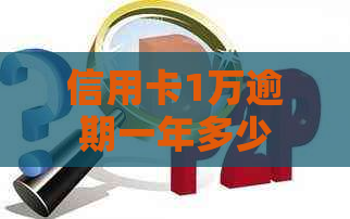 信用卡1万逾期一年多少