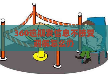 360逾期发信息不接受调解怎么办