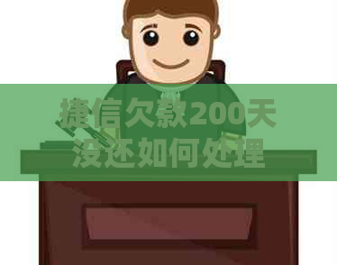 捷信欠款200天没还如何处理