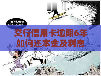 交行信用卡逾期6年如何还本金及利息
