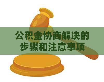公积金协商解决的步骤和注意事项