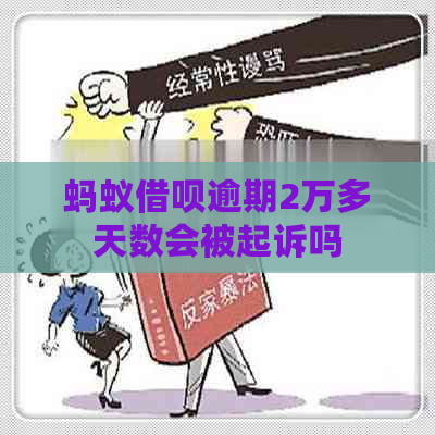 蚂蚁借呗逾期2万多天数会被起诉吗