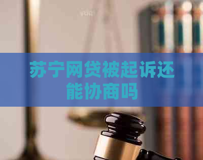 苏宁网贷被起诉还能协商吗