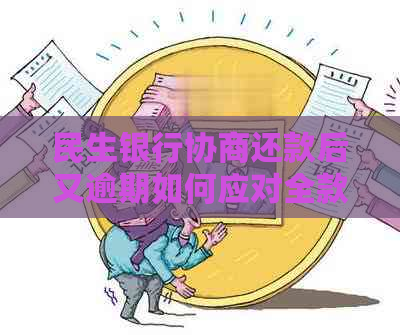 民生银行协商还款后又逾期如何应对全款要求