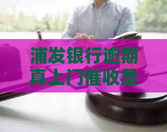 浦发银行逾期真上门是什么情况