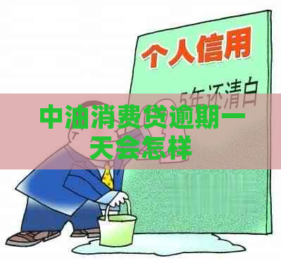 中油消费贷逾期一天会怎样 中油消费贷逾期一天会怎样