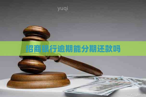 招商银行逾期能分期还款吗