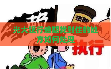 光大银行逾期找到住的地方如何处理