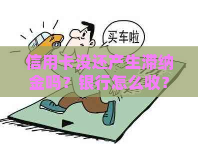 信用卡没还产生滞纳金吗？银行怎么收？合法吗？