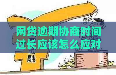 网贷逾期协商时间过长应该怎么应对