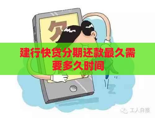 建行快贷分期还款最久需要多久时间