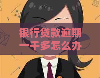 银行贷款逾期一千多怎么办应该如何处理