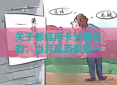 关于邮信用卡分期还款，当月是否需要一次性还清？如何进行分期还款操作？