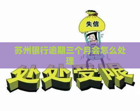 苏州银行逾期三个月会怎么处理