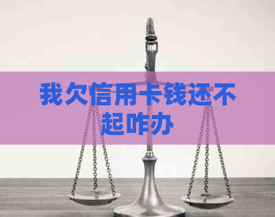 我欠信用卡钱还不起咋办