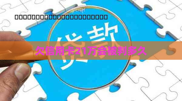 欠信用卡21万会被判多久