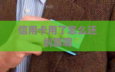 信用卡用了怎么还划算呢