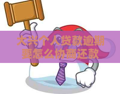 大兴个人贷款逾期要怎么协商还款
