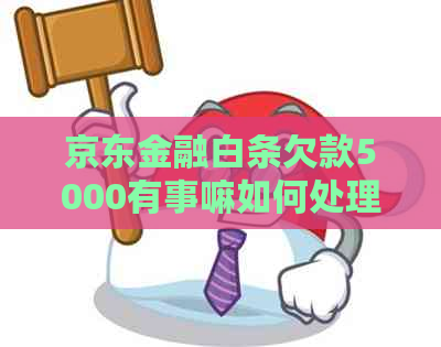 京东金融白条欠款5000有事嘛如何处理