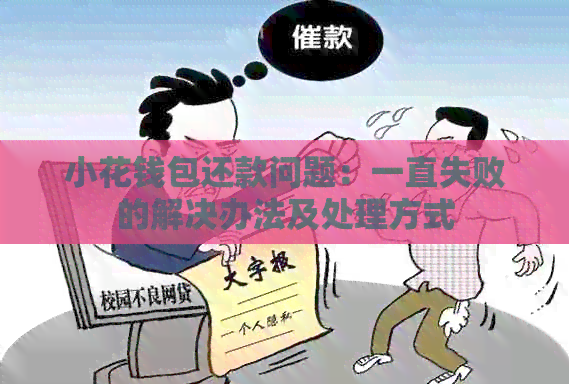 小花钱包还款问题：一直失败的解决办法及处理方式